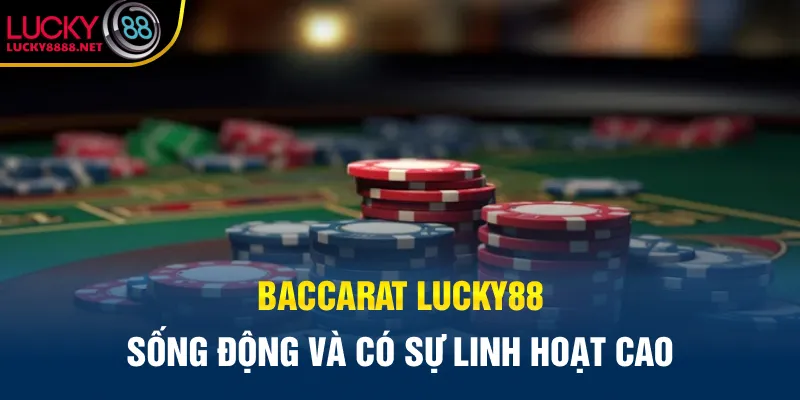 Baccarat Lucky88 sống động và có sự linh hoạt cao