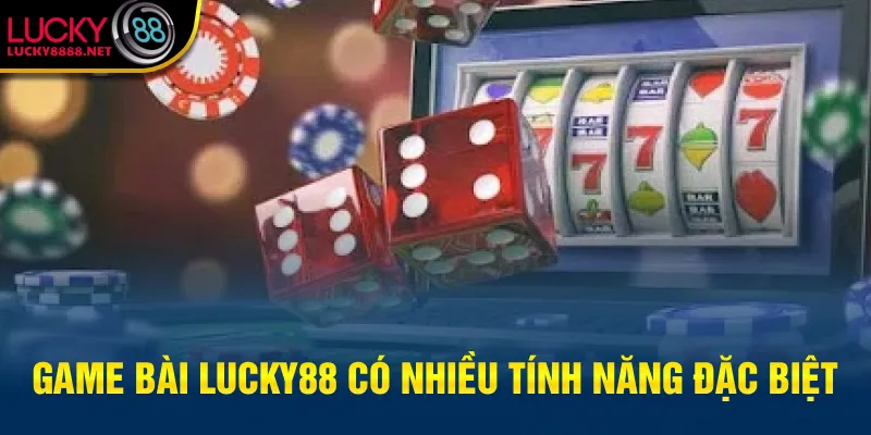 Game bài Lucky88 có nhiều tính năng đặc biệt