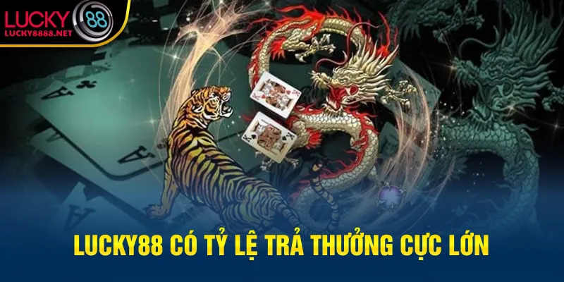 Lucky88 có tỷ lệ trả thưởng cực lớn