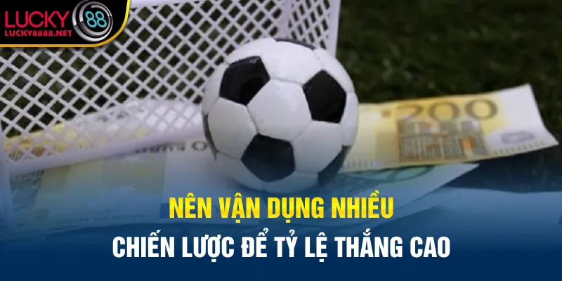 Nên vận dụng nhiều chiến lược để tỷ lệ thắng cao