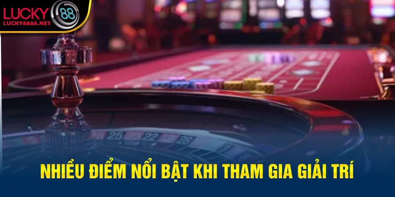 Nhiều điểm nổi bật khi tham gia giải trí