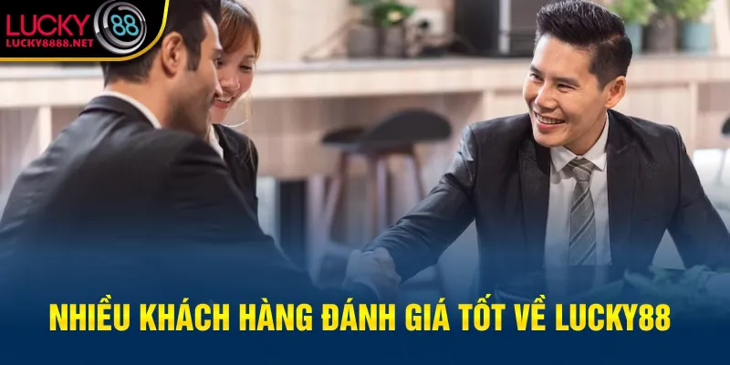 Nhiều khách hàng đánh giá tốt về Lucky88