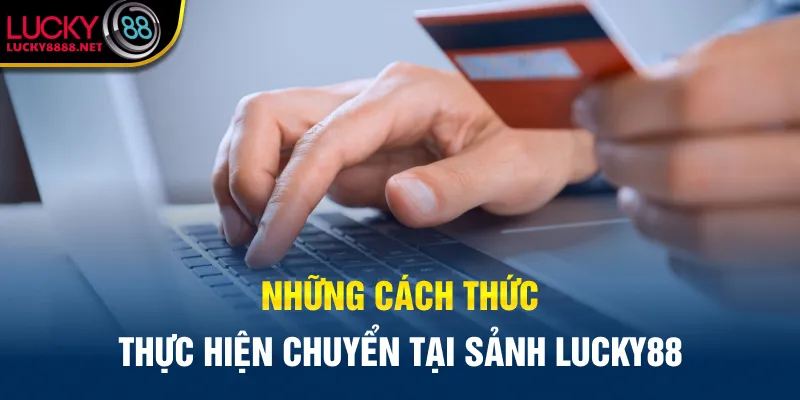 Những cách thức thực hiện chuyển tại sảnh Lucky88