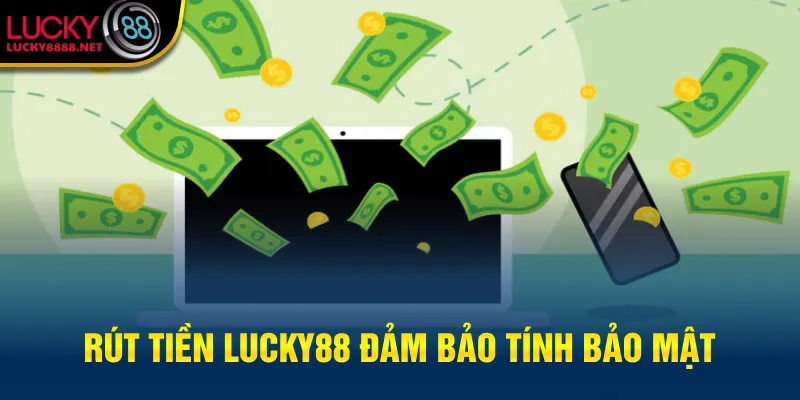 Rút tiền Lucky88 đảm bảo tính bảo mật