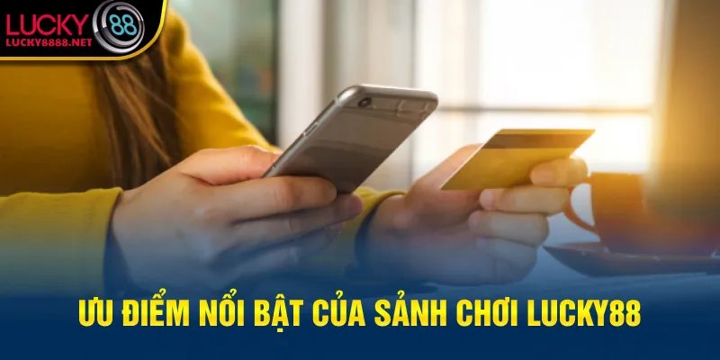 Ưu điểm nổi bật của sảnh chơi Lucky88