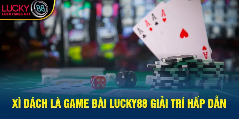 Xì Dách là Game bài Lucky88 giải trí hấp dẫn
