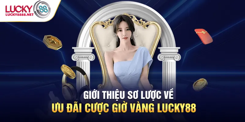 Giới thiệu sơ lược về ưu đãi cược giờ vàng lucky88