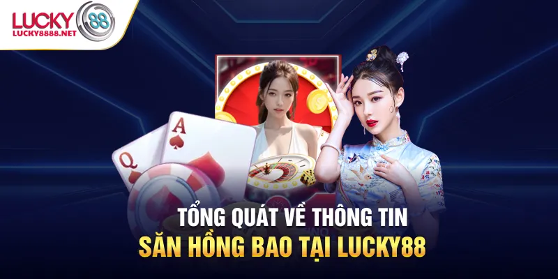 Tổng quát về thông tin săn hồng bao tại Lucky88