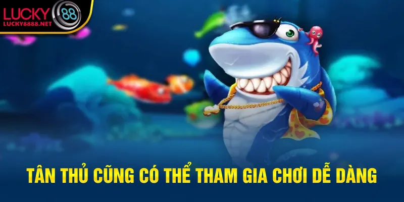 Tân thủ cũng có thể tham gia chơi dễ dàng