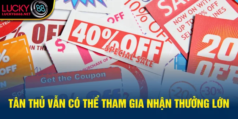 Tân thủ vẫn có thể tham gia nhận thưởng lớn